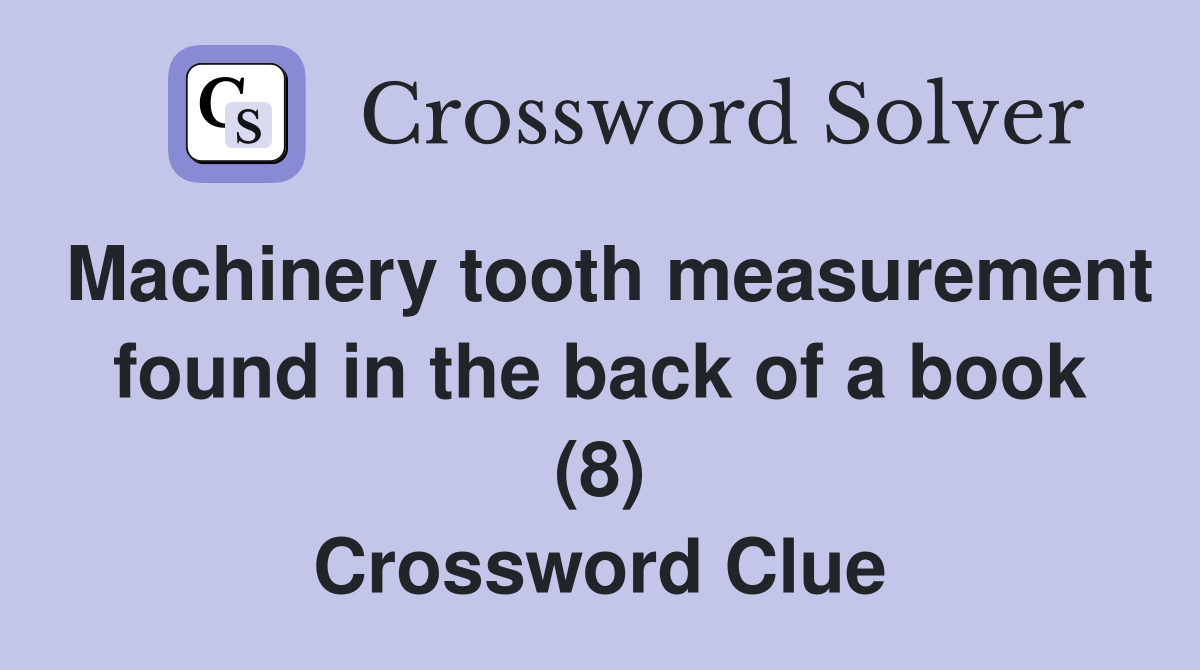 Machinery tooth measurement found in the back of a book (8) Crossword